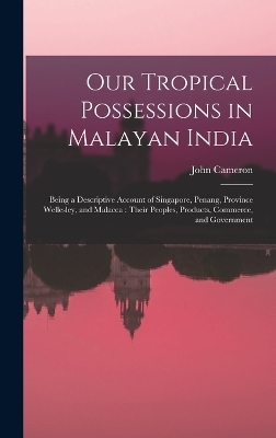 Our Tropical Possessions in Malayan India - John Cameron