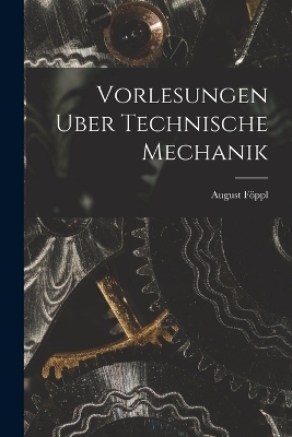 Vorlesungen Uber Technische Mechanik - August Föppl