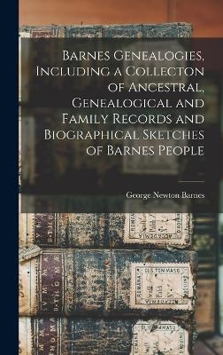 Barnes Genealogies, Including a Collecton of Ancestral, Genealogical and Family Records and Biographical Sketches of Barnes People - 