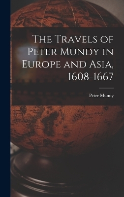 The Travels of Peter Mundy in Europe and Asia, 1608-1667 - Peter Mundy