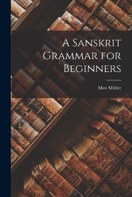 A Sanskrit Grammar for Beginners - Max Müller