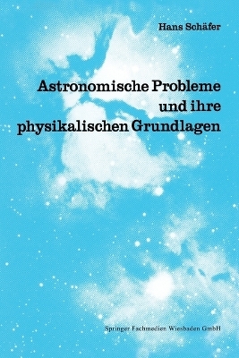 Astronomische Probleme und ihre physikalischen Grundlagen - Hans Schäfer