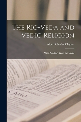 The Rig-Veda and Vedic Religion - Clayton Albert Charles