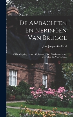 De Ambachten En Neringen Van Brugge - Jean Jacques Gailliard