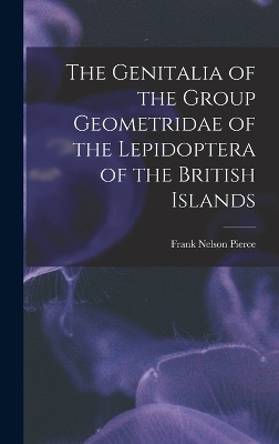 The Genitalia of the Group Geometridae of the Lepidoptera of the British Islands - Pierce Frank Nelson