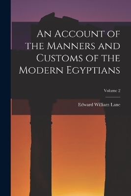 An Account of the Manners and Customs of the Modern Egyptians; Volume 2 - Edward William Lane