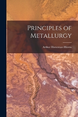 Principles of Metallurgy - Arthur Horseman Hiorns