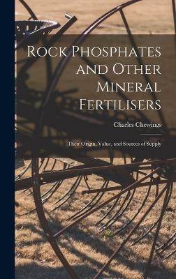 Rock Phosphates and Other Mineral Fertilisers - Charles Chewings