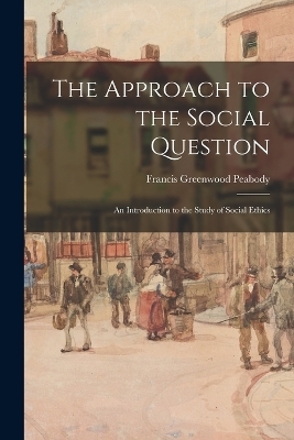 The Approach to the Social Question - Francis Greenwood Peabody