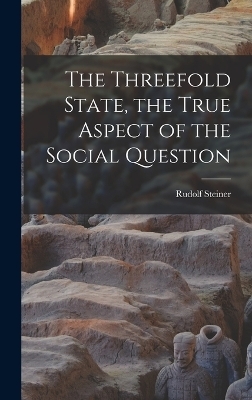 The Threefold State, the True Aspect of the Social Question - Rudolf Steiner