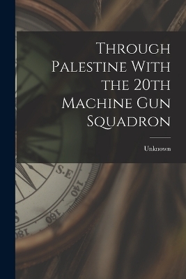 Through Palestine With the 20th Machine Gun Squadron