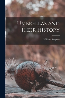 Umbrellas and Their History - William Sangster