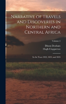 Narrative of Travels and Discoveries in Northern and Central Africa - Dixon Denham, Hugh Clapperton