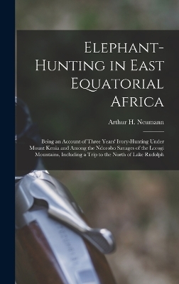 Elephant-Hunting in East Equatorial Africa - Arthur H Neumann