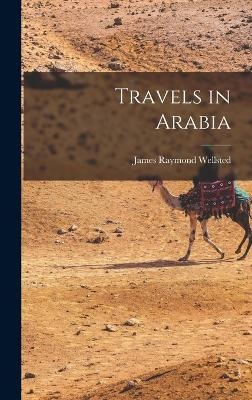 Travels in Arabia - Wellsted James Raymond