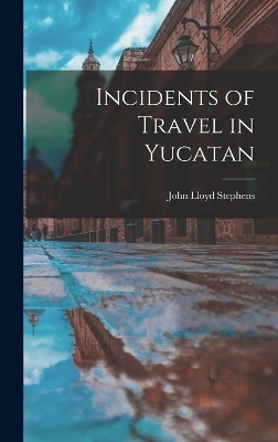 Incidents of Travel in Yucatan - John Lloyd Stephens