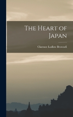 The Heart of Japan - Clarence Ludlow Brownell