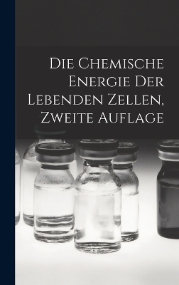 Die chemische Energie der lebenden Zellen, Zweite Auflage -  Anonymous