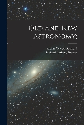 Old and new Astronomy; - Richard Anthony Proctor, Arthur Cowper Ranyard