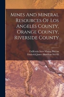 Mines And Mineral Resources Of Los Angeles County, Orange County, Riverside County - 