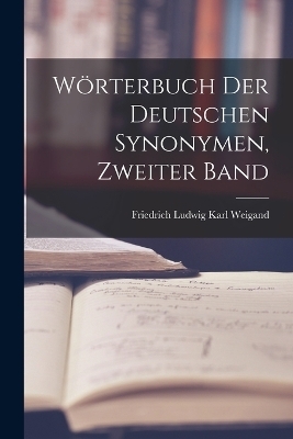 Wörterbuch der Deutschen Synonymen, zweiter Band - Friedrich Ludwig Karl Weigand