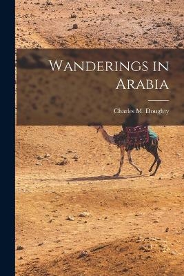 Wanderings in Arabia - Charles M Doughty