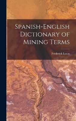 Spanish-English Dictionary of Mining Terms - Frederick Lucas