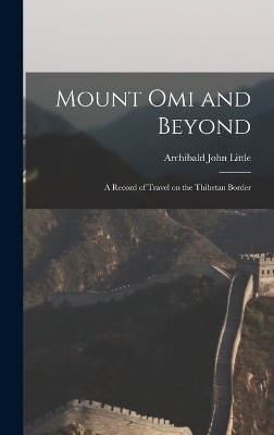 Mount Omi and Beyond - Archibald John Little