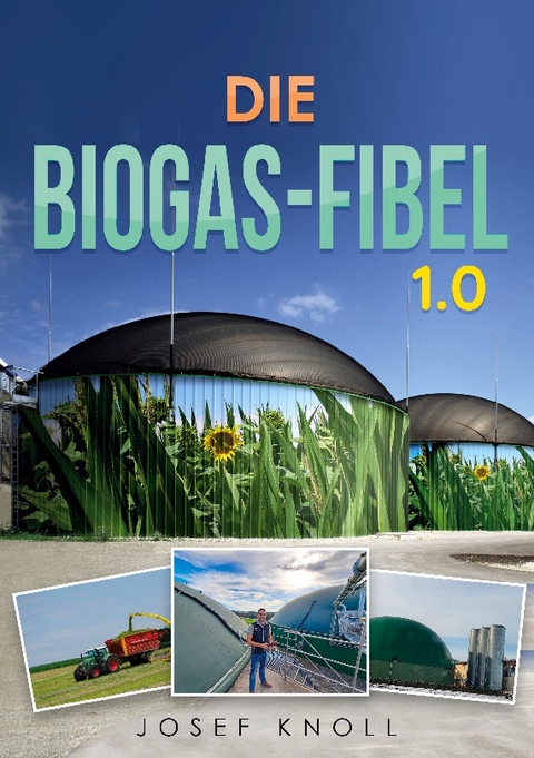 Die Biogas-Fibel 1.0 - Josef Knoll