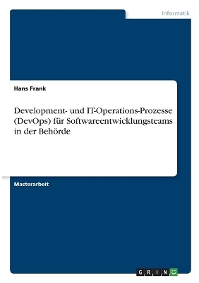 Development- und IT-Operations-Prozesse (DevOps) fÃ¼r Softwareentwicklungsteams in der BehÃ¶rde - Hans Frank