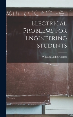 Electrical Problems for Engineering Students - William Leslie Hooper