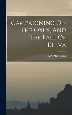 Campaigning On The Oxus, And The Fall Of Khiva - 