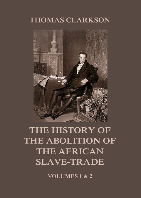 The History of the Abolition of the African Slave-Trade - Thomas Clarkson