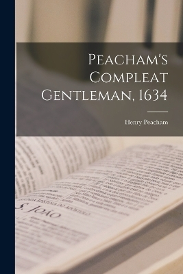 Peacham's Compleat Gentleman, 1634 - Henry Peacham