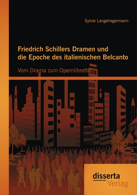 Friedrich Schillers Dramen und die Epoche des italienischen Belcanto: Vom Drama zum Opernlibretto - Sylvie Langehegermann