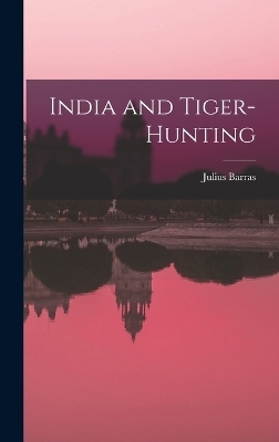 India and Tiger-Hunting - Julius Barras