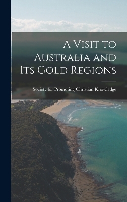 A Visit to Australia and Its Gold Regions -  For Promoting Christian Knowledge (Gr