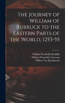 The Journey of William of Rubruck to the Eastern Parts of the World, 1253-55 - William Woodville Rockhill, Willem Van Ruysbroeck, William Woodville Giovanni