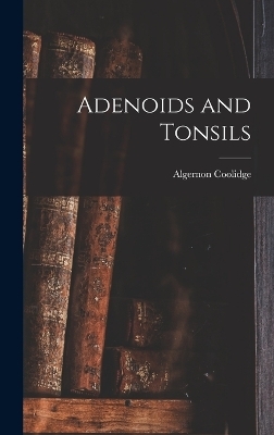 Adenoids and Tonsils - Algernon Coolidge