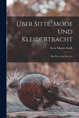 Über Sitte, Mode und Kleidertracht - Ernst Moritz Arndt