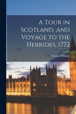 A Tour in Scotland, and Voyage to the Hedbrides - Thomas Pennant