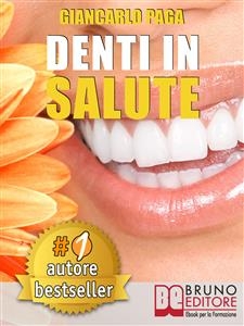 DENTI IN SALUTE. Strategie Per Ottenere Sorrisi Splendidi e Denti Bianchi e Perfetti In Adulti e Bambini. - GIANCARLO PAGA