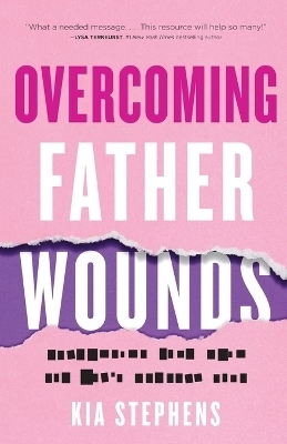 Overcoming Father Wounds – Exchanging Your Pain for God`s Perfect Love - Kia Stephens