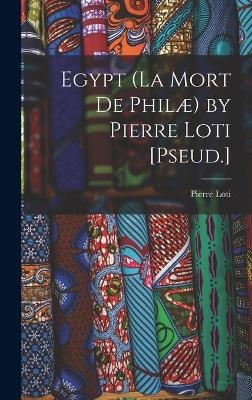 Egypt (La Mort De Philæ) by Pierre Loti [Pseud.] - Pierre Loti