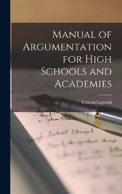 Manual of Argumentation for High Schools and Academies - Craven Laycock