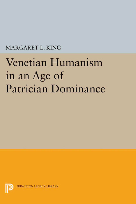 Venetian Humanism in an Age of Patrician Dominance -  Margaret L. King