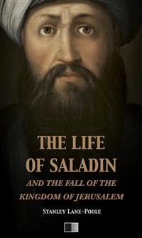 The life of Saladin and the fall of the kingdom of Jerusalem - Stanley Lane-Pool