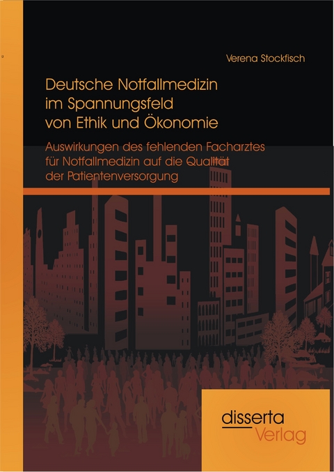 Deutsche Notfallmedizin im Spannungsfeld von Ethik und Ökonomie: Auswirkungen des fehlenden Facharztes für Notfallmedizin auf die Qualität der Patientenversorgung - Verena Stockfisch