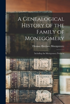 A Genealogical History of the Family of Montgomery - Thomas Harrison Montgomery