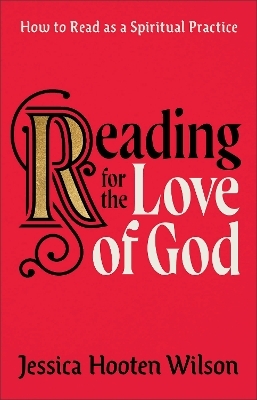 Reading for the Love of God – How to Read as a Spiritual Practice - Jessica Hooten Wilson